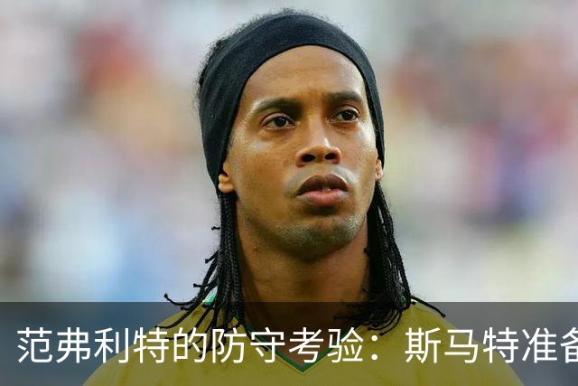 范弗利特的防守考验：斯马特准备接班？